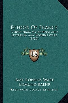 portada echoes of france: verses from my journal and letters by amy robbins ware (1920)