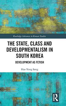 portada The State, Class and Developmentalism in South Korea: Development as Fetish (Routledge Advances in Korean Studies) (en Inglés)