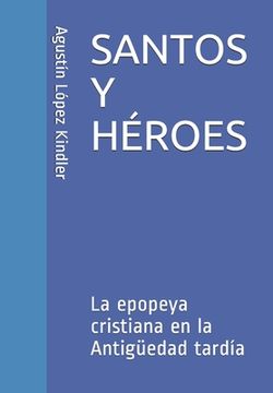 portada Santos Y Héroes: La epopeya cristiana en la Antigüedad tardía