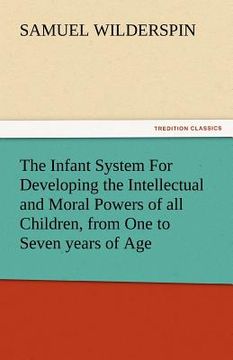 portada the infant system for developing the intellectual and moral powers of all children, from one to seven years of age (en Inglés)