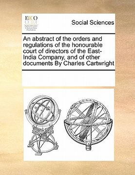 portada an abstract of the orders and regulations of the honourable court of directors of the east-india company, and of other documents by charles cartwrigh (en Inglés)
