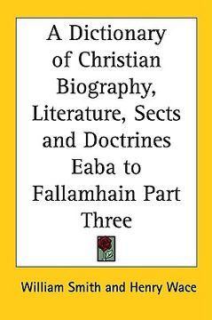 portada a dictionary of christian biography, literature, sects and doctrines eaba to fallamhain part three (en Inglés)
