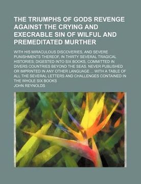 Libro the triumphs of gods revenge against the crying and execrable sin of  wilful and premeditated murther; with his miraculous discoveries, and  severe puni, reynolds, john, ISBN 9781231972991. Comprar en Buscalibre