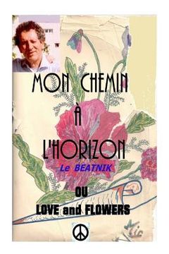 portada Mon chemin a l horizon or love and flowers: Le beatnik (in French)