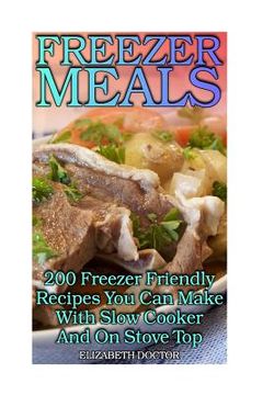 portada Freezer Meals: 200 Freezer Friendly Recipes You Can Make With Slow Cooker And On Stove Top: (Crock Pot, Crock Pot Cookbook, Crock Pot (en Inglés)