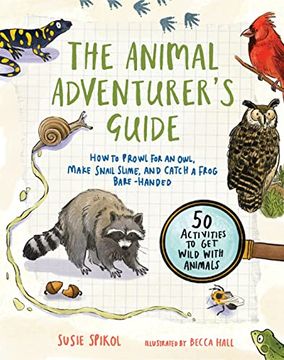 portada The Animal Adventurer'S Guide: How to Prowl for an Owl, Make Snail Slime, and Catch a Frog Bare-Handed-50 Activities to get Wild With Animals (en Inglés)