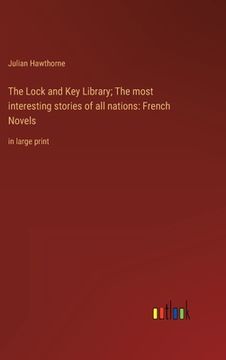 portada The Lock and Key Library; The most interesting stories of all nations: French Novels: in large print (en Inglés)