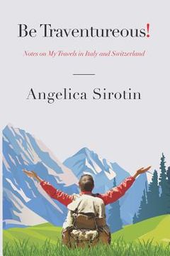 portada Be Traventureous!: Notes on My Travels in Italy and Switzerland (in English)