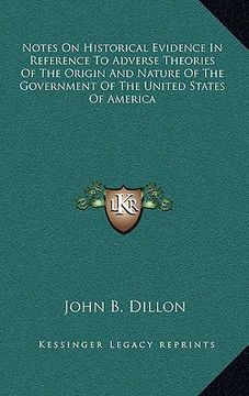 portada notes on historical evidence in reference to adverse theories of the origin and nature of the government of the united states of america (en Inglés)