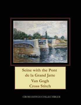 portada The Seine with the Pont de la Grand Jatte: Van Gogh Cross Stitch Pattern (en Inglés)