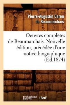 portada Oeuvres Complètes de Beaumarchais. Nouvelle Édition, Précédée d'Une Notice Biographique (Éd.1874) (en Francés)
