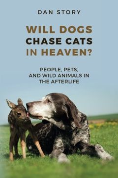 portada Will Dogs Chase Cats in Heaven?: People, Pets, and Wild Animals in the Afterlife (en Inglés)