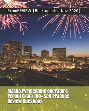 portada Alaska Pyrotechnic Operators Permit Exam 100+ Self Practice Review Questions 2017 Edition (en Inglés)