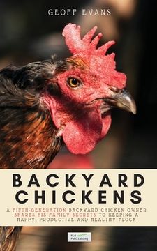 portada Backyard Chickens: A Fifth-Generation Backyard Chicken Owner Shares His Family Secrets To Keeping A Happy, Productive & Healthy Flock (in English)