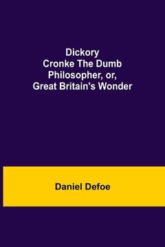 portada Dickory Cronke The Dumb Philosopher, or, Great Britain's Wonder (en Inglés)