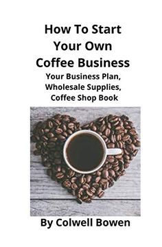portada How to Start Your own Coffee Business: Your Business Plan, Wholesale Supplies, Coffee Shop Book (en Inglés)