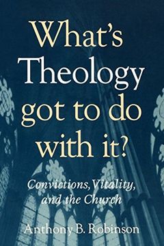 portada What's Theology got to do With It? Convictions, Vitality, and the Church (en Inglés)