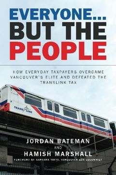 portada Everyone... But the People: How everyday taxpayers overcame Vancouver's elite and defeated the TransLink tax