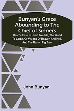 portada Bunyan'S Grace Abounding to the Chief of Sinners: Heart'S Ease in Heart Trouble, the World to Come, or Visions of Heaven and Hell, and the Barren fig Tree 