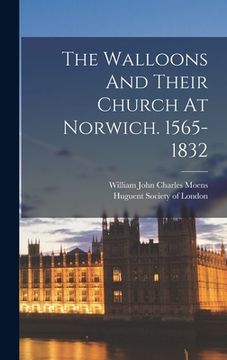 portada The Walloons And Their Church At Norwich. 1565-1832