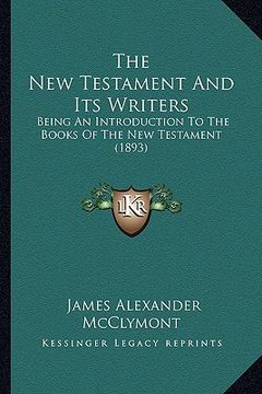 portada the new testament and its writers the new testament and its writers: being an introduction to the books of the new testament (189being an introduction (in English)