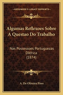 portada Algumas Reflexoes Sobre A Questao Do Trabalho: Nas Possessoes Portuguezas D'Africa (1874) (en Portugués)