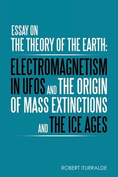 portada Essay on the Theory of the Earth: Electromagnetism in Ufos and the Origin of Mass Extinctions and the Ice Ages (en Inglés)