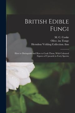 portada British Edible Fungi: How to Distinguish and How to Cook Them. With Coloured Figures of Upwards to Forty Species