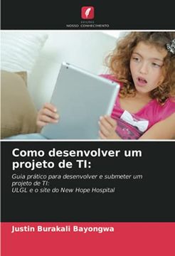 portada Como Desenvolver um Projeto de Ti: Guia Prático Para Desenvolver e Submeter um Projeto de Ti: Ulgl e o Site do new Hope Hospital (in Portuguese)