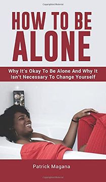 portada How to be Alone: Why It'S Okay to be Alone and why it Isn'T Necessary to Change Yourself (in English)