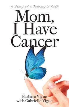 portada Mom, I Have Cancer: A Story of a Journey in Faith (en Inglés)