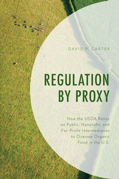portada Regulation by Proxy: How the USDA Relies on Public, Nonprofit, and For-Profit Intermediaries to Oversee Organic Food in the U.S. (in English)