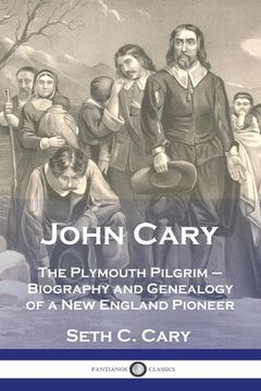 portada John Cary The Plymouth Pilgrim: Biography and Genealogy of a New England Pioneer (in English)