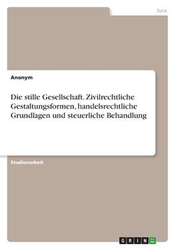 portada Die stille Gesellschaft. Zivilrechtliche Gestaltungsformen, handelsrechtliche Grundlagen und steuerliche Behandlung (in German)