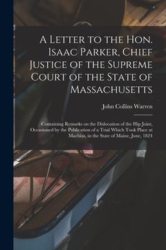portada A Letter to the Hon. Isaac Parker, Chief Justice of the Supreme Court of the State of Massachusetts: Containing Remarks on the Dislocation of the Hip (en Inglés)