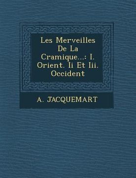 portada Les Merveilles de La C Ramique...: I. Orient. II Et III. Occident (en Francés)