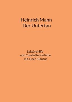 portada Heinrich Mann: Der Untertan: Schülerhilfe Interpretation und Analyse Historische Hintergründe Biographie Heinrich Manns mit einer Kla 