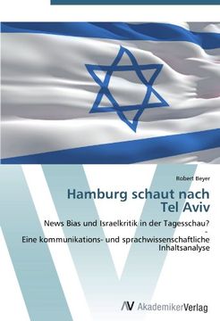 portada Hamburg schaut nach  Tel Aviv: News Bias und Israelkritik in der Tagesschau?  -   Eine kommunikations- und sprachwissenschaftliche Inhaltsanalyse