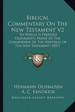 portada biblical commentary on the new testament v2: to which is prefixed olshausen's proof of the genuineness of the writings of the new testament (1857)
