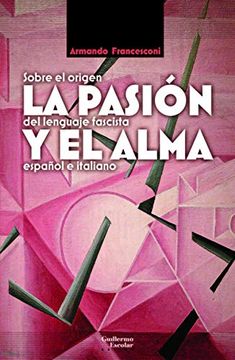 portada La Pasion y el Alma. Sobre el Origen del Lenguaje Fascista Españo l e Italiano (in Spanish)
