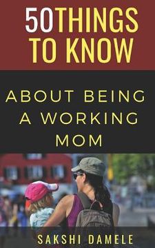 portada 50 Things to Know About Being a Working Mom: Live Life Queen Size (in English)