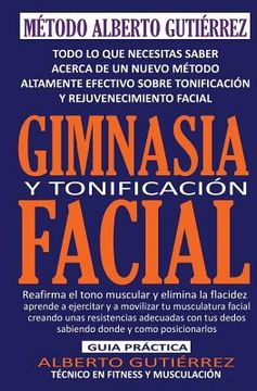 portada Gimnasia y Tonificación Facial: Todo lo que necesitas saber acerca de un nuevo método altamente efectivo sobre tonificación y rejuvenecimiento facial (in Spanish)
