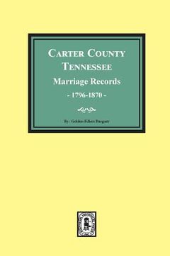 portada Carter County, Tennessee Marriage Records, 1796-1870 (en Inglés)