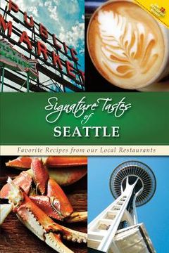 portada Signature Tastes of Seattle: Favorite Recipes from our Local Restaurants (in English)