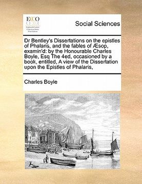 portada dr bentley's dissertations on the epistles of phalaris, and the fables of sop, examin'd: by the honourable charles boyle, esq the 4ed, occasioned by a (in English)