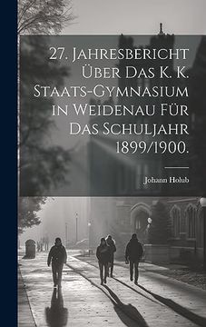 portada 27. Jahresbericht Über das k. K. Staats-Gymnasium in Weidenau für das Schuljahr 1899 (in German)
