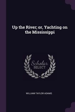 portada Up the River; or, Yachting on the Mississippi (en Inglés)