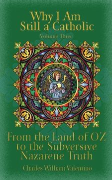 portada Why I Am Still a Catholic: From the Land of OZ to the Subversive Nazarene Truth (Volume 3)