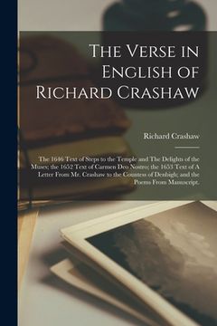 portada The Verse in English of Richard Crashaw: the 1646 Text of Steps to the Temple and The Delights of the Muses; the 1652 Text of Carmen Deo Nostro; the 1