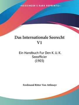 portada Das Internationale Seerecht V1: Ein Handbuch Fur Den K. U. K. Seeofficier (1903) (en Alemán)